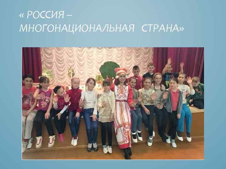  « РОССИЯ – МНОГОНАЦИОНАЛЬНАЯ СТРАНА» 