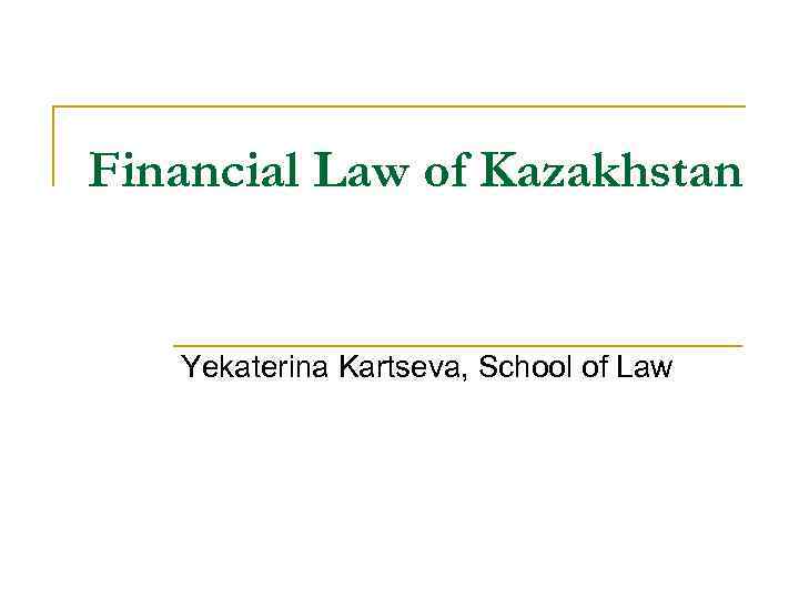 Financial Law of Kazakhstan Yekaterina Kartseva, School of Law 