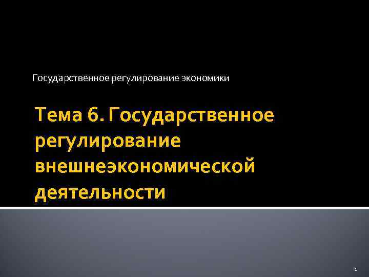 Государственное регулирование экономики Тема 6. Государственное регулирование внешнеэкономической деятельности 1 