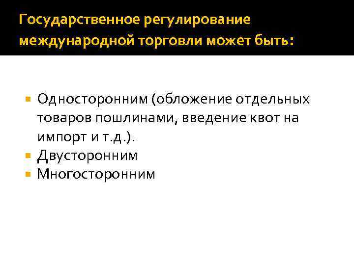 Государственное регулирование международной торговли может быть: Односторонним (обложение отдельных товаров пошлинами, введение квот на