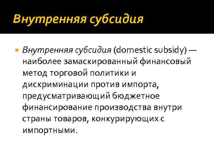 Внутренняя субсидия (domestic subsidy) — наиболее замаскированный финансовый метод торговой политики и дискриминации против