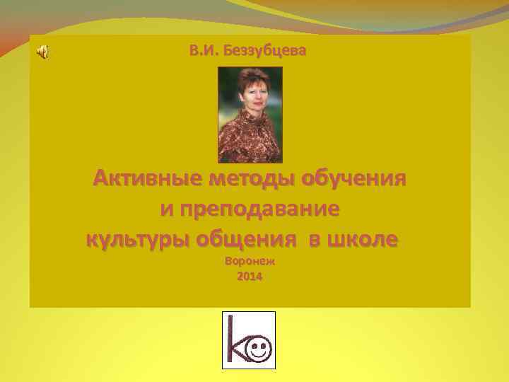 В. И. Беззубцева Активные методы обучения и преподавание культуры общения в школе Воронеж 2014