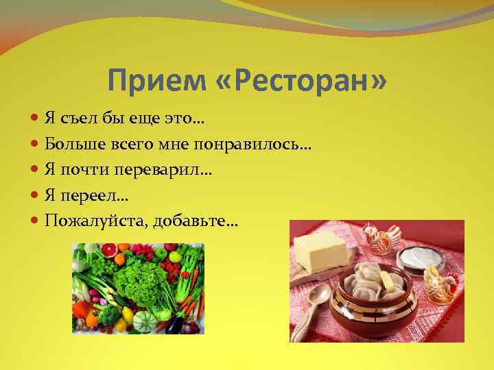 Прием «Ресторан» Я съел бы еще это… Больше всего мне понравилось… Я почти переварил…