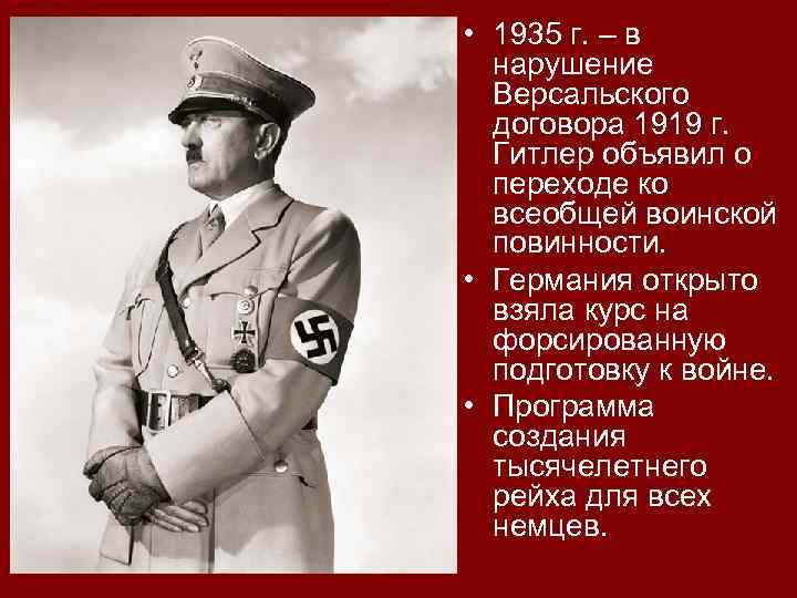  • 1935 г. – в нарушение Версальского договора 1919 г. Гитлер объявил о