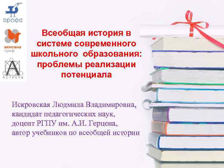 Всеобщая история в системе современного школьного образования: проблемы реализации потенциала Искровская Людмила Владимировна, кандидат
