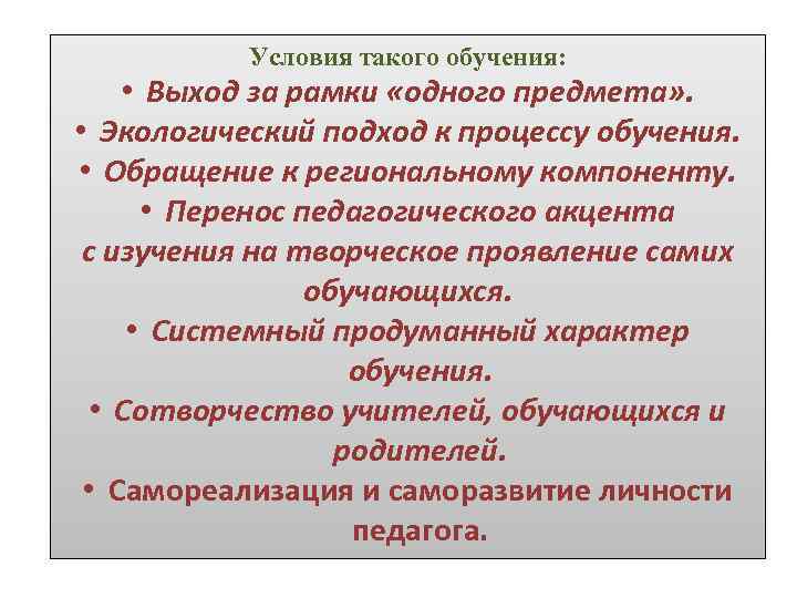 Условия такого обучения: • Выход за рамки «одного предмета» . • Экологический подход к