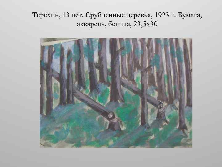 Терехин, 13 лет. Срубленные деревья, 1923 г. Бумага, акварель, белила, 23, 5 х30 