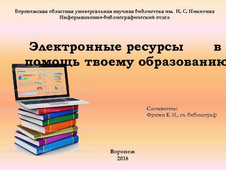 Воронежская областная универсальная научная библиотека им. И. С. Никитина Информационно-библиографический отдел Электронные ресурсы в