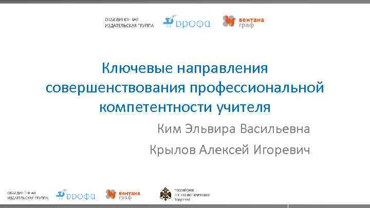 Ключевые направления совершенствования профессиональной компетентности учителя Ким Эльвира Васильевна Крылов Алексей Игоревич 