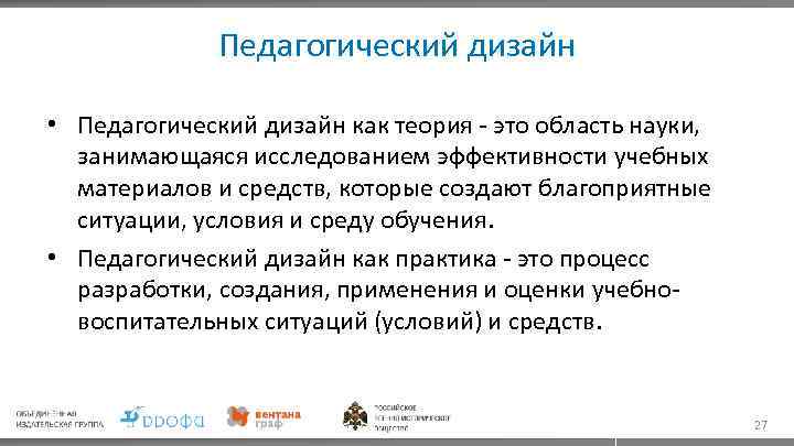 Педагогический дизайн • Педагогический дизайн как теория - это область науки, занимающаяся исследованием эффективности