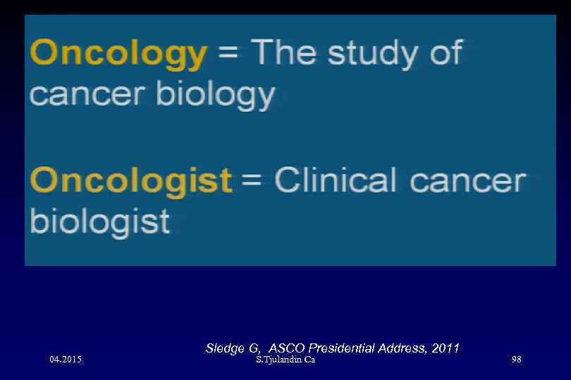 04. 2015 Sledge G, ASCO Presidential Address, 2011 S. Tjulandin Са 98 