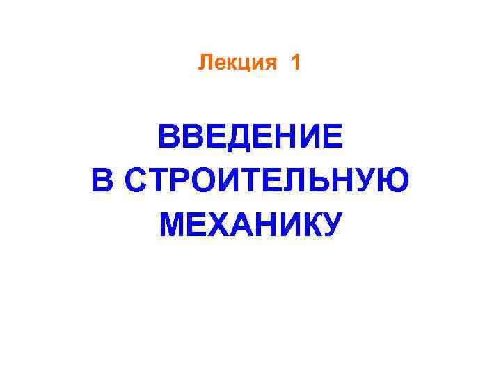 Лекция 1 ВВЕДЕНИЕ В СТРОИТЕЛЬНУЮ МЕХАНИКУ 