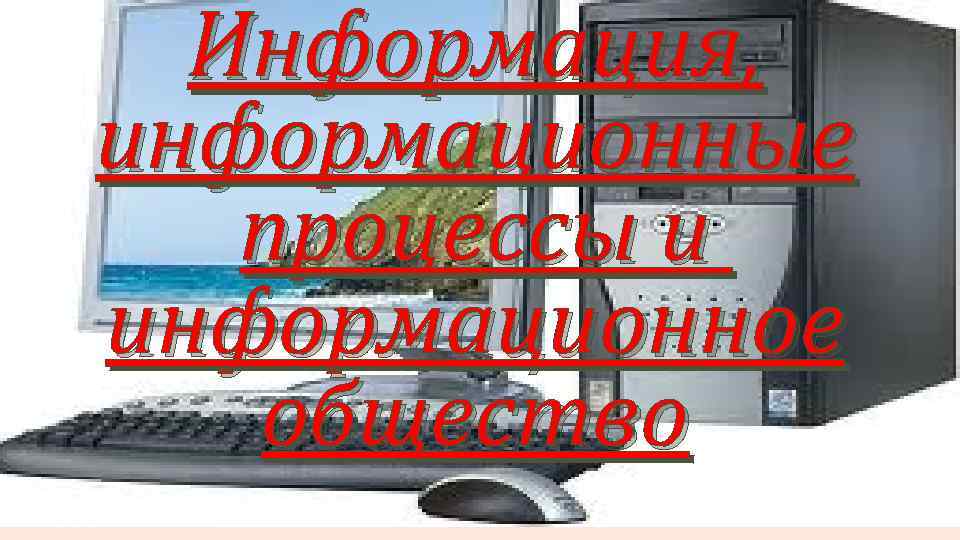 Информация, информационные процессы и информационное общество 