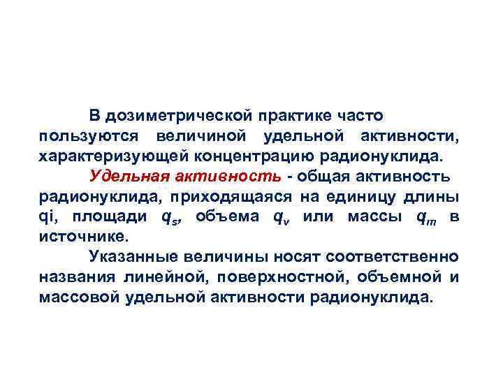 В дозиметрической практике часто пользуются величиной удельной активности, характеризующей концентрацию радионуклида. Удельная активность общая