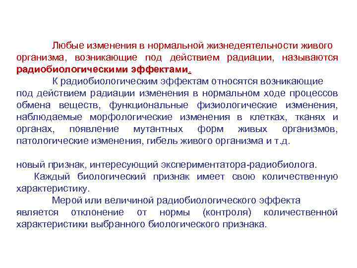 Любые изменения в нормальной жизнедеятельности живого организма, возникающие под действием радиации, называются радиобиологическими эффектами.