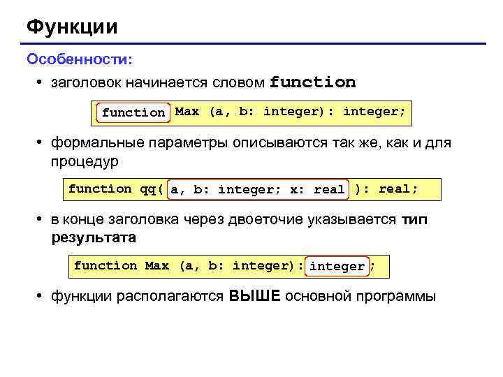 Функции Особенности: • заголовок начинается словом function Max (a, b: integer): integer; • формальные