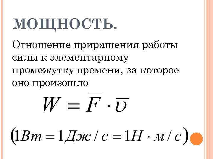 МОЩНОСТЬ. Отношение приращения работы силы к элементарному промежутку времени, за которое оно произошло 