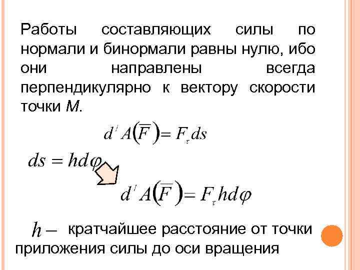 Работы составляющих силы по нормали и бинормали равны нулю, ибо они направлены всегда перпендикулярно