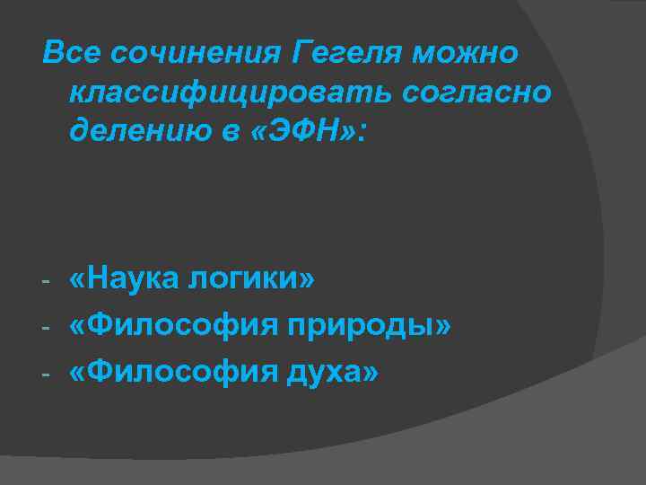 Все сочинения Гегеля можно классифицировать согласно делению в «ЭФН» : «Наука логики» - «Философия