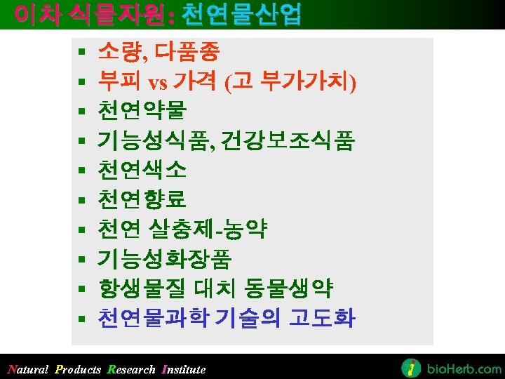 이차 식물자원: 천연물산업 § § § § § 소량, 다품종 부피 vs 가격 (고