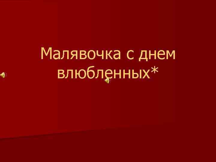 Малявочка с днем влюбленных* 