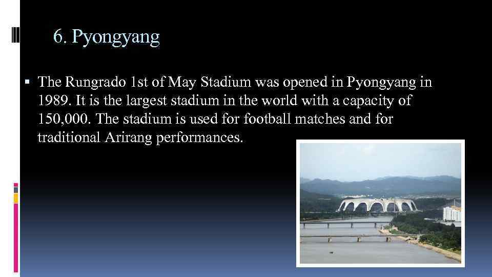 6. Pyongyang The Rungrado 1 st of May Stadium was opened in Pyongyang in