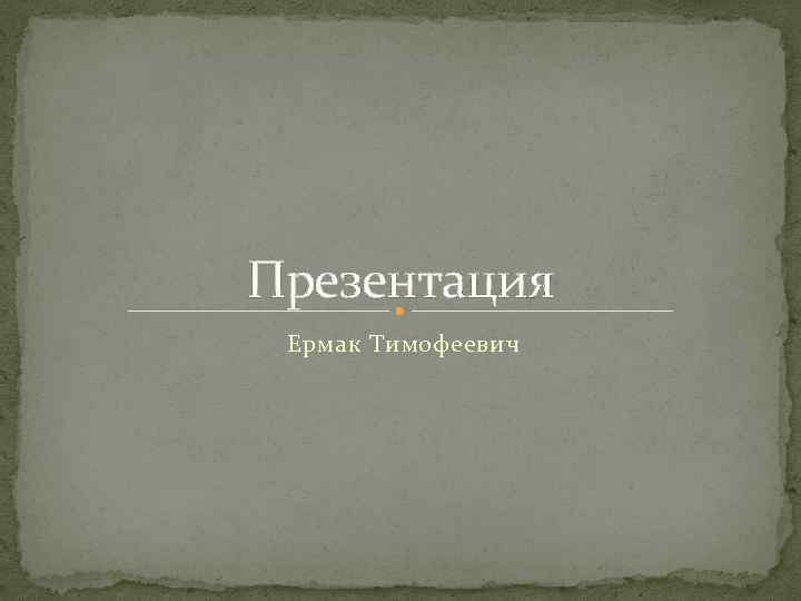 Презентация Ермак Тимофеевич 