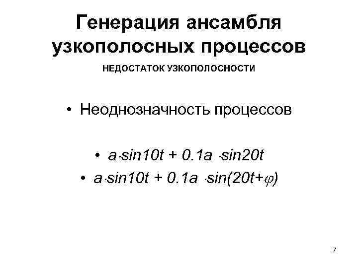 Генерация ансамбля узкополосных процессов НЕДОСТАТОК УЗКОПОЛОСНОСТИ • Неоднозначность процессов • a sin 10 t