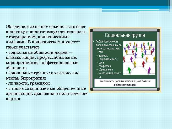 Обыденное сознание обычно связывает политику и политическую деятельность с государством, политическими лидерами. В политическом