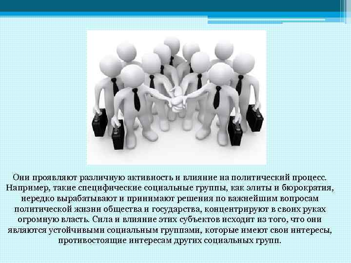 Они проявляют различную активность и влияние на политический процесс. Например, такие специфические социальные группы,