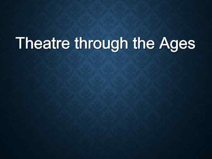 Theatre through the Ages 