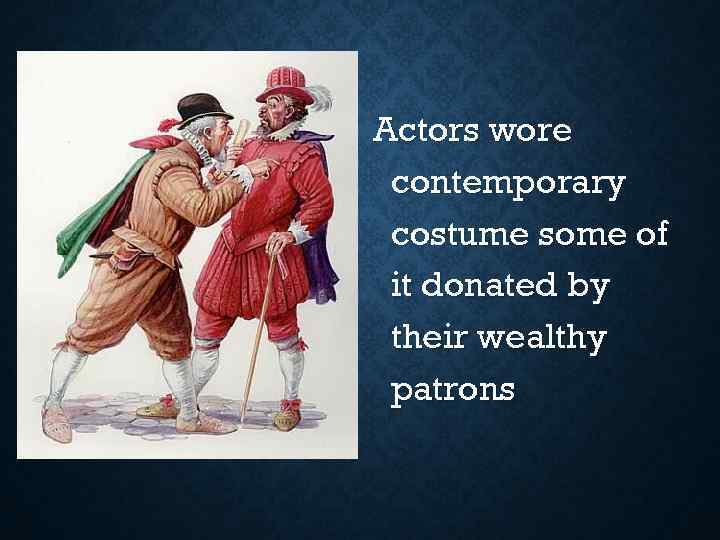 Actors wore contemporary costume some of it donated by their wealthy patrons 