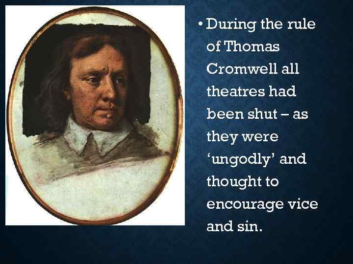  • During the rule of Thomas Cromwell all theatres had been shut –