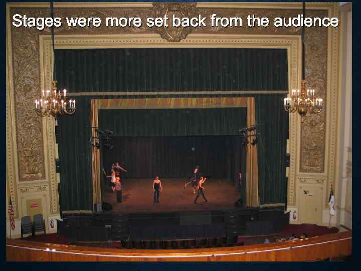 Stages were more set back from the audience 