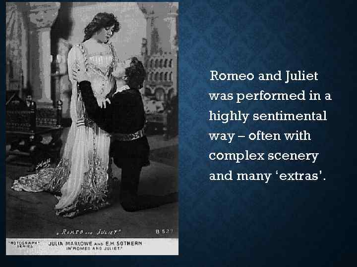 Romeo and Juliet was performed in a highly sentimental way – often with complex