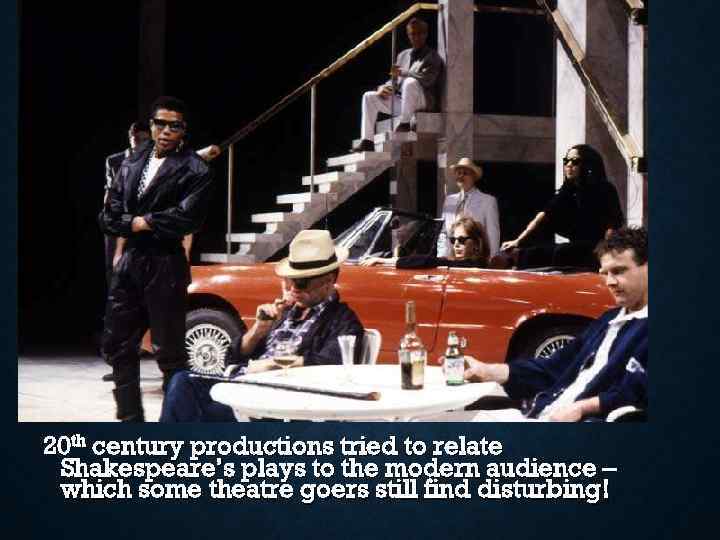 20 th century productions tried to relate Shakespeare’s plays to the modern audience –