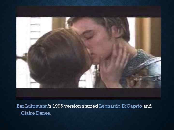Baz Luhrmann’s 1996 version starred Leonardo Di. Caprio and Claire Danes. 
