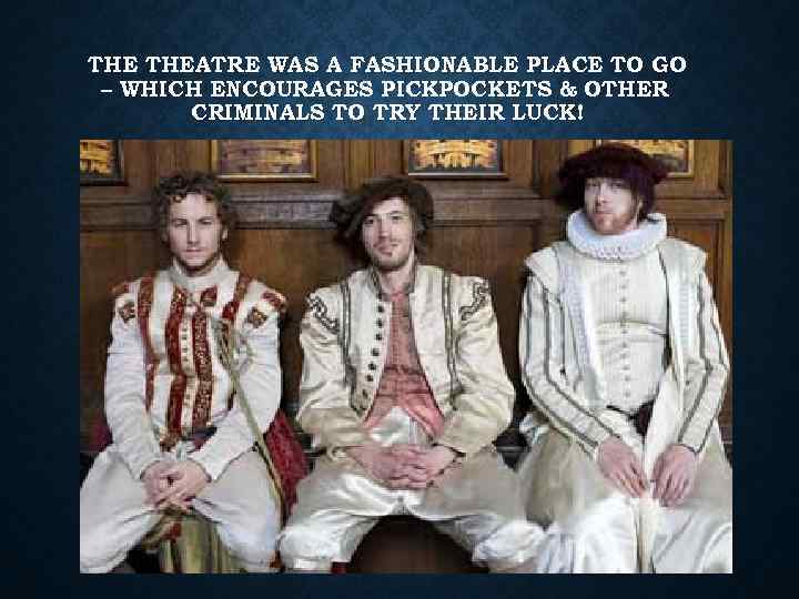 THE THEATRE WAS A FASHIONABLE PLACE TO GO – WHICH ENCOURAGES PICKPOCKETS & OTHER