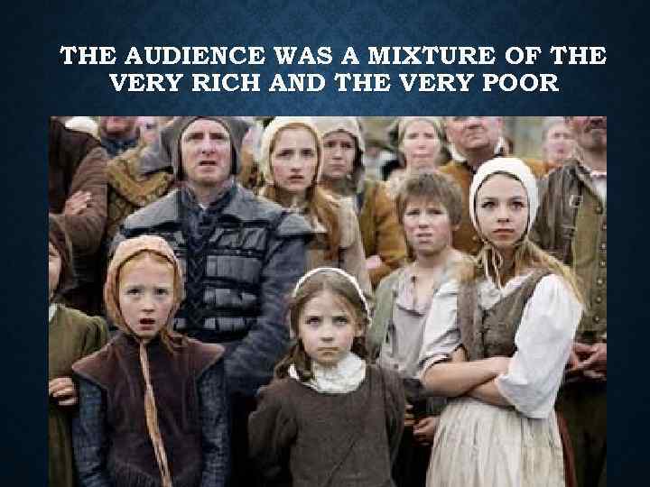 THE AUDIENCE WAS A MIXTURE OF THE VERY RICH AND THE VERY POOR 