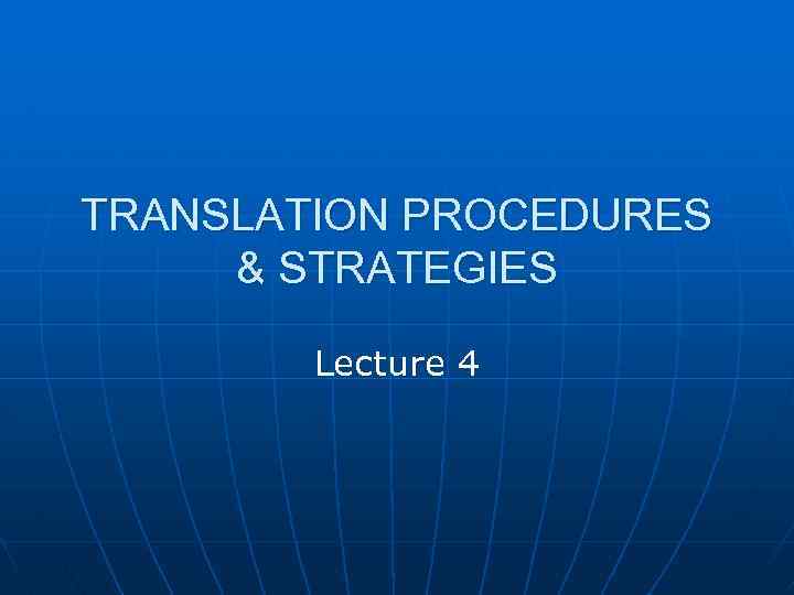 TRANSLATION PROCEDURES & STRATEGIES Lecture 4 