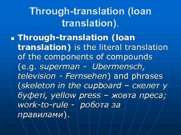 Through-translation (loan translation). n Through-translation (loan translation) is the literal translation of the components
