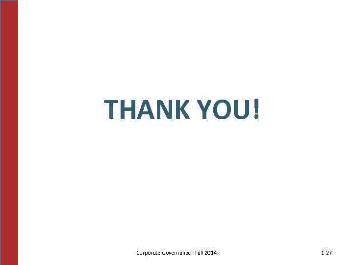 THANK YOU! Corporate Governance - Fall 2014 1 -27 