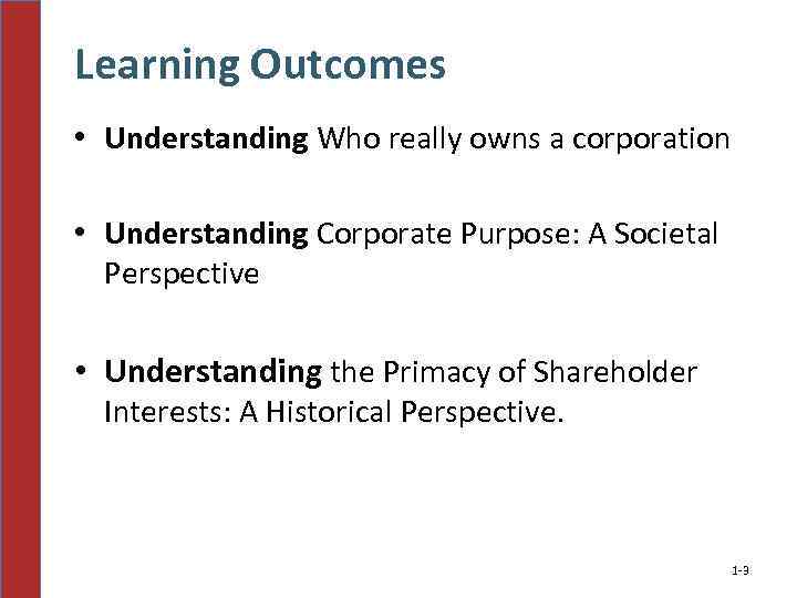 Learning Outcomes • Understanding Who really owns a corporation • Understanding Corporate Purpose: A