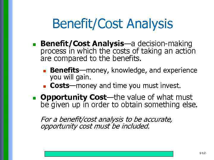 Benefit/Cost Analysis n Benefit/Cost Analysis—a decision-making process in which the costs of taking an