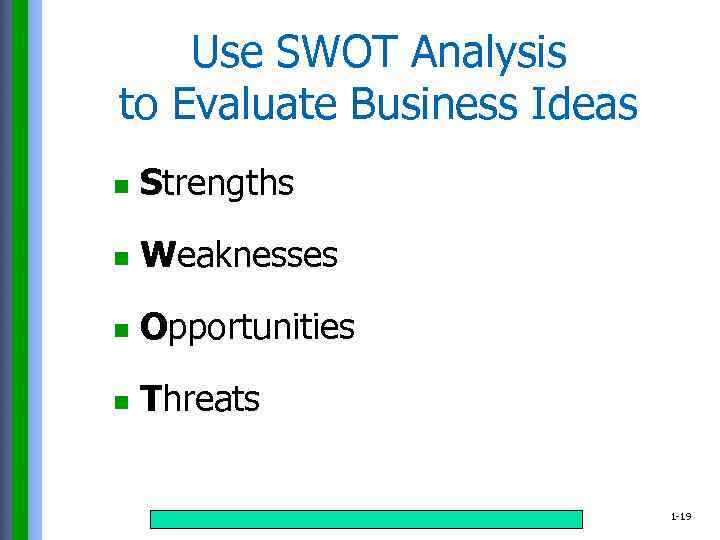 Use SWOT Analysis to Evaluate Business Ideas n Strengths n Weaknesses n Opportunities n