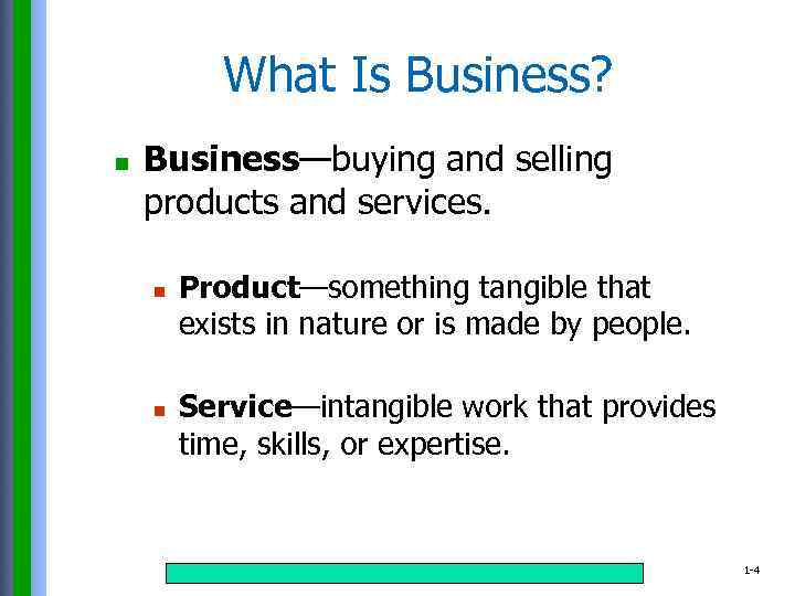 What Is Business? n Business—buying and selling products and services. n n Product—something tangible