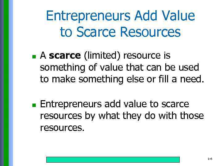 Entrepreneurs Add Value to Scarce Resources n n A scarce (limited) resource is something