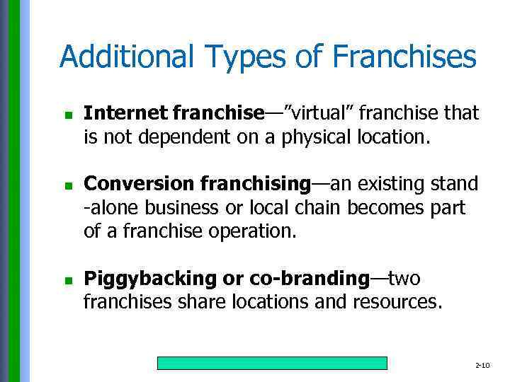 Additional Types of Franchises n n n Internet franchise—”virtual” franchise that is not dependent