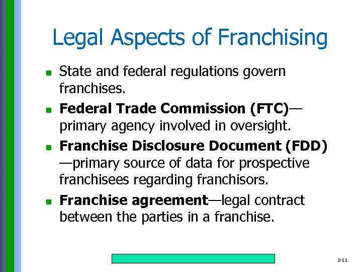 Legal Aspects of Franchising n n State and federal regulations govern franchises. Federal Trade