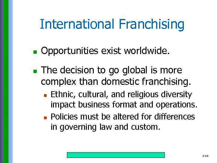 International Franchising n n Opportunities exist worldwide. The decision to go global is more